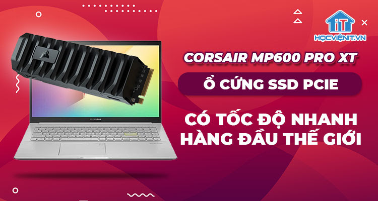 Corsair SSD MP600 PRO XT có dung lượng lên đến 4TB