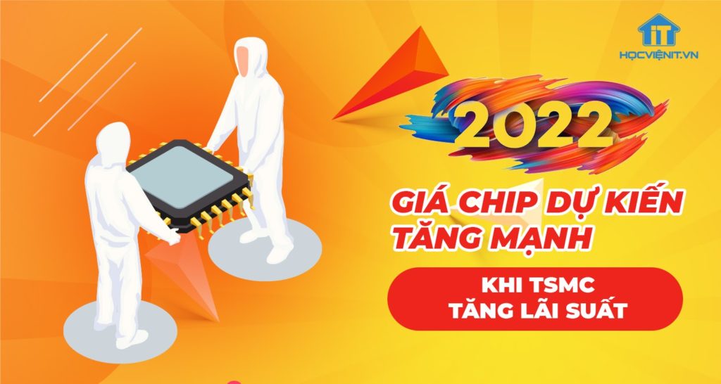 Giá chip dự kiến tăng mạnh khi TSMC tăng lãi suất