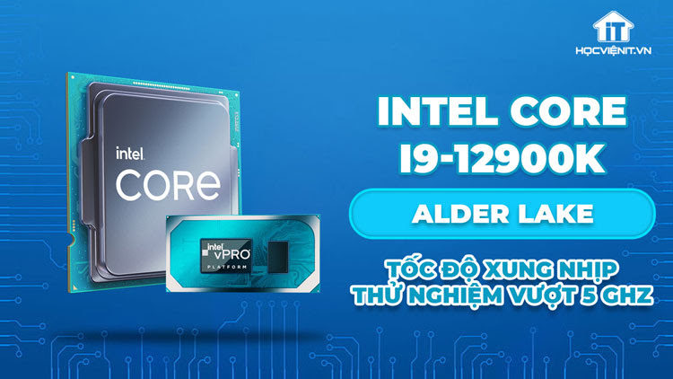 Intel Core i9-12900K Alder Lake rò rỉ tốc độ xung nhịp lớn hơn 5 GHz