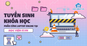 Tuyển Sinh Khóa Học Phần Cứng Laptop Online tại Học viện iT.vn