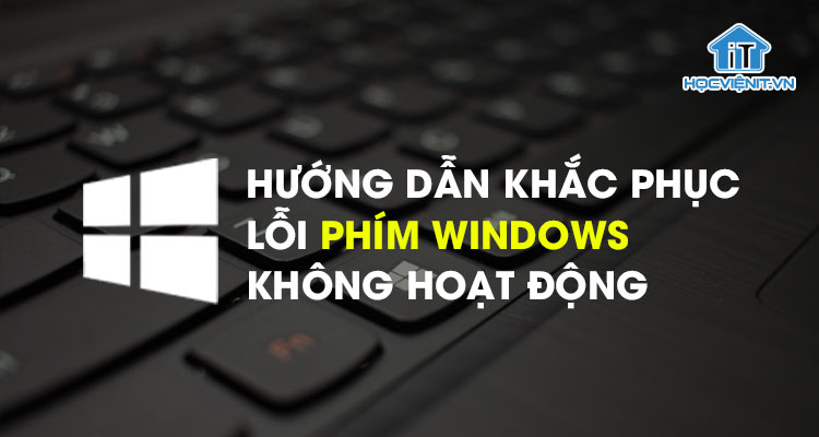 Hướng dẫn khắc phục an toàn lỗi phím Windows không hoạt động