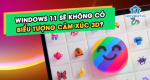 Windows 11 sẽ không có biểu tượng cảm xúc 3D?