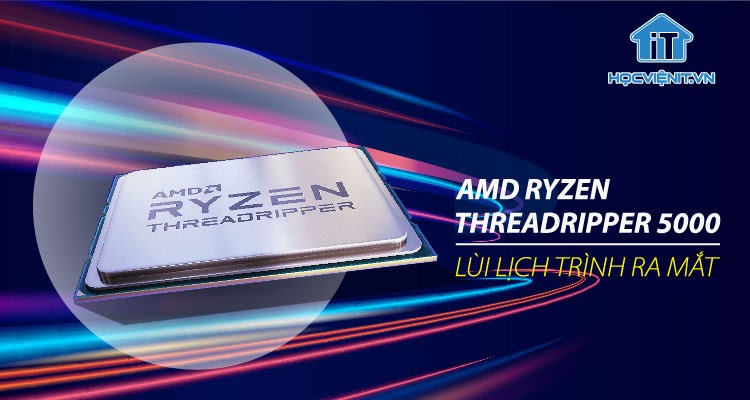 AMD Ryzen Threadripper 5000: Lịch trình ra mắt bị lùi