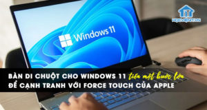 Bàn di chuột cho Windows 11 tiến một bước lớn để cạnh tranh với Force Touch của Apple