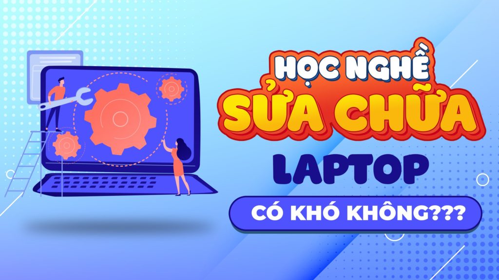 Dạy sửa Laptop uy tín – chuyên nghiệp