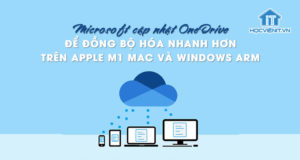 Microsoft cập nhật OneDrive để đồng bộ hóa nhanh hơn trên Apple M1 Mac và Windows ARM