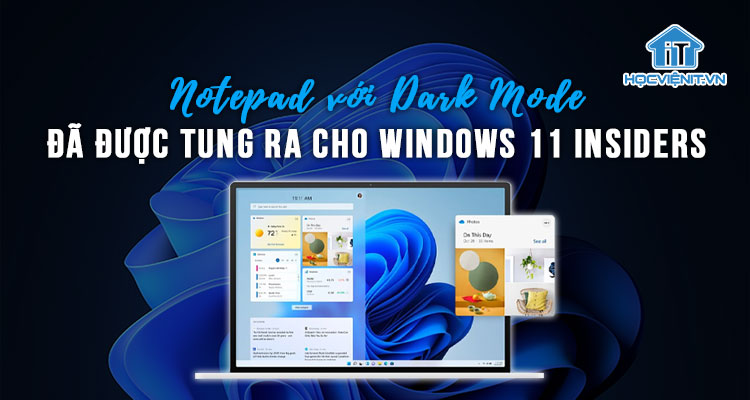 Notepad với Dark Mode đã được tung ra cho Windows 11 Insiders