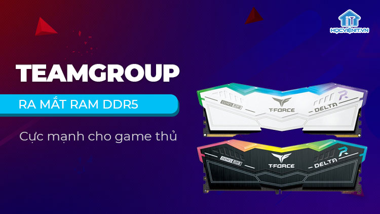 TEAMGROUP ra mắt bộ đôi RAM DDR5 Gamming mới