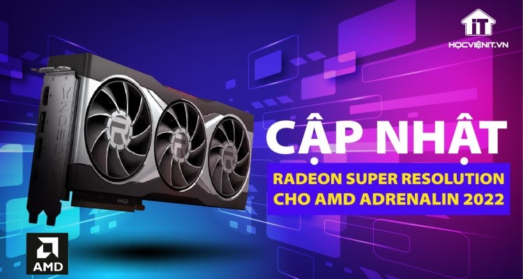 Cập nhật Radeon Super Resolution cho AMD Adrenalin 2022