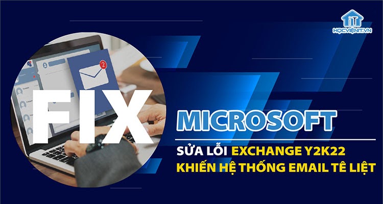 Microsoft đưa ra bản sửa lỗi cho Exchange Y2K22