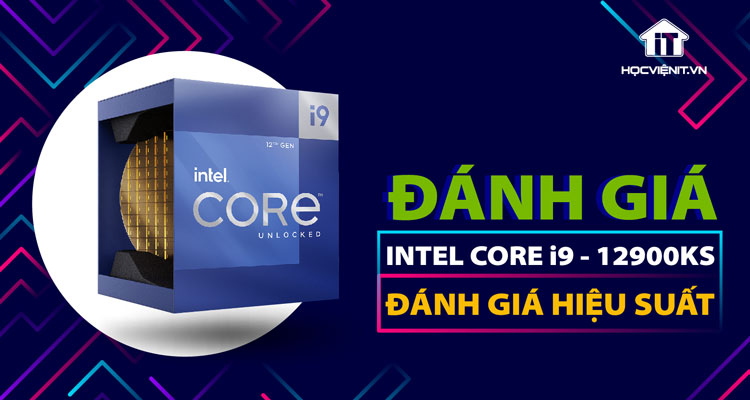 CPU Intel Core i9-12900KS là bản nâng cấp hoàn hảo