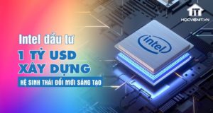 Intel tài trợ 1 tỷ USD để xây dựng Foundry Innovation Ecosystem