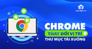 Cách thay đổi vị trí thư mục tải xuống của Chrome