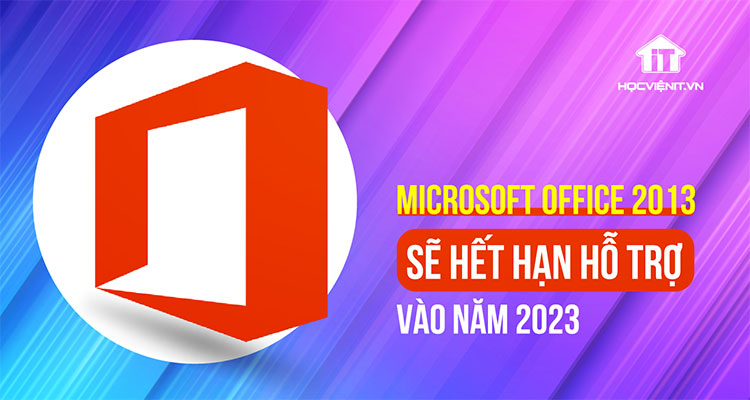 Microsoft Office 2013 sẽ hết hạn hỗ trợ vào năm 2023