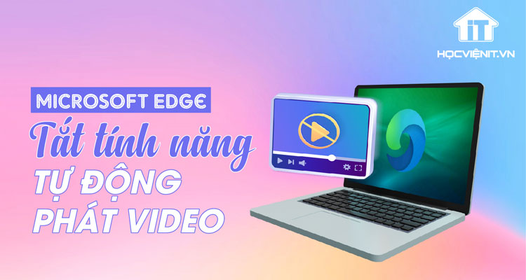 Tắt tính năng tự động phát video trên Microsoft Edge