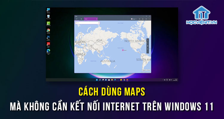 Cách dùng Maps mà không cần kết nối Internet trên Windows 11
