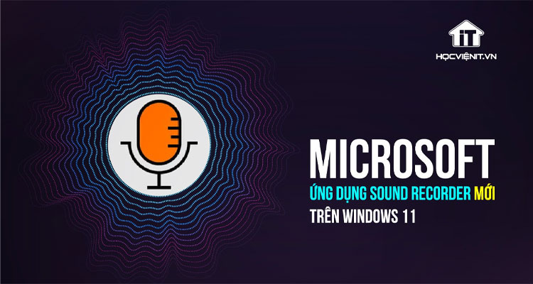 Microsoft ra mắt ứng dụng Sound Recorder mới trên Windows 11