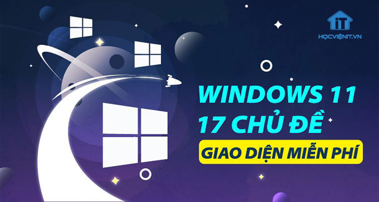 17 chủ đề và giao diện Windows 11 miễn phí tốt nhất
