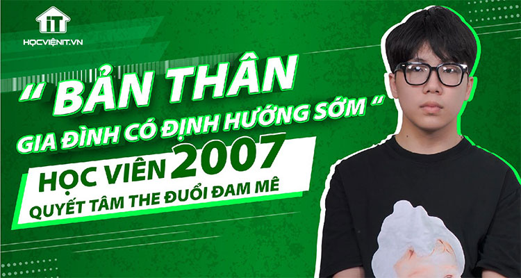Bản thân và gia đình có định hướng sớm, học viên 2007 quyết tâm theo đuổi đam mê