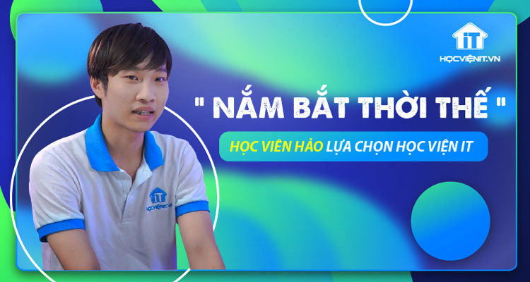 Nắm bắt thời thế, học viên Hảo lựa chọn Học viện iT