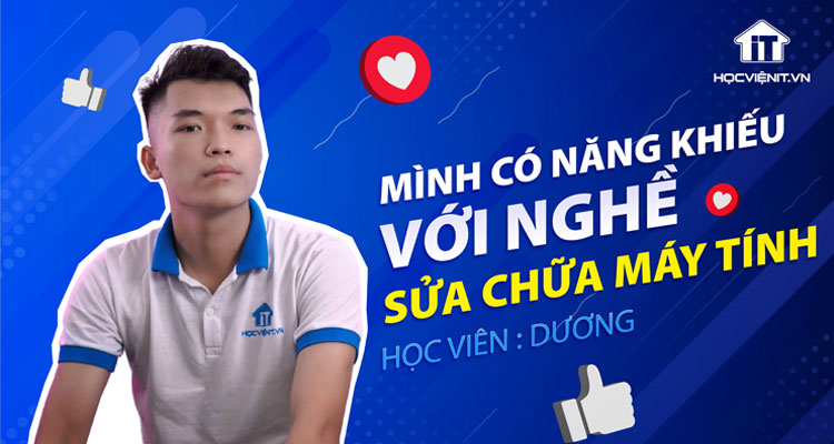 Mình có năng khiếu với nghề sửa chữa máy tính - Học viên Dương