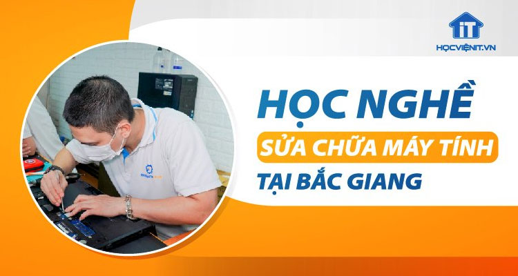 Học nghề sửa chữa máy tính tại Bắc Giang