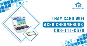 Hướng dẫn thay card wifi cho Acer Chromebook CB3-111-C670