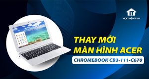 Hướng dẫn thay mới màn hình máy Acer Chromebook CB3-111-C670