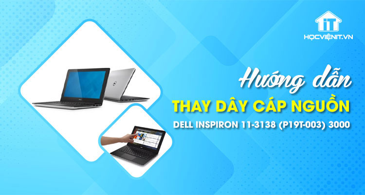 Cách thay dây cáp nguồn cho máy Dell Inspiron 11-3138 (P19T-003) 3000