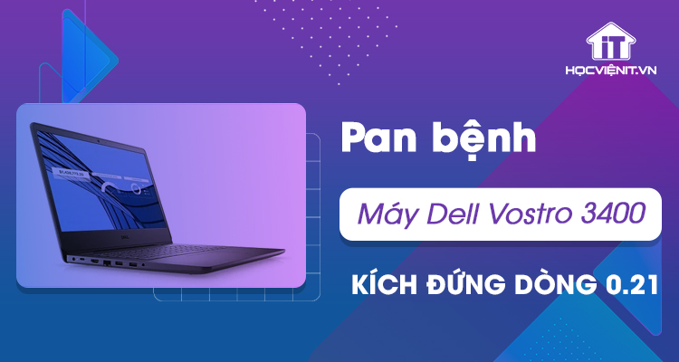 Pan bệnh: Máy Dell Vostro 3400 kích đứng dòng 0.21