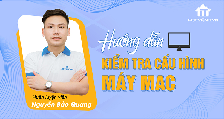 HLV. Nguyễn Bảo Quang hướng dẫn kiểm tra cấu hình máy Mac