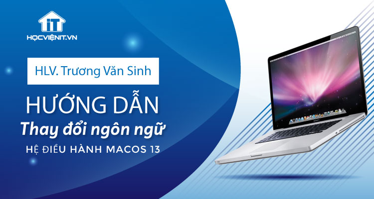 HLV. Trương Văn Sinh hướng dẫn thay đổi ngôn ngữ hệ điều hành MacOS 13