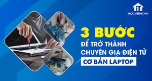 3 bước để trở thành chuyên gia điện tử cơ bản laptop