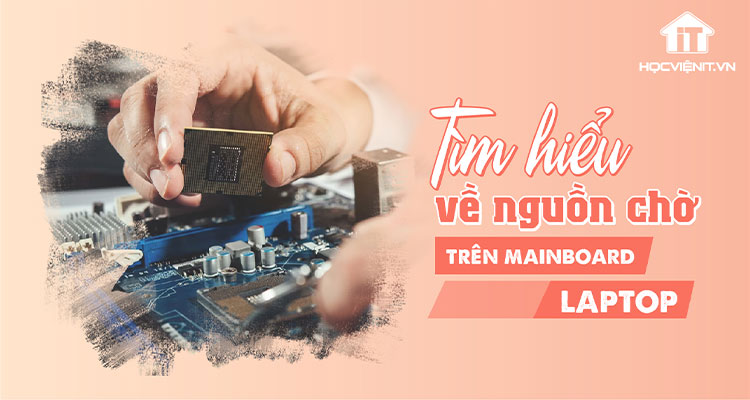 Tìm hiểu về nguồn chờ trên mainboard laptop