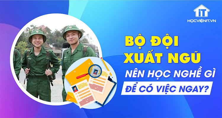 Bộ đội xuất ngũ nên học nghề gì có việc ngay?