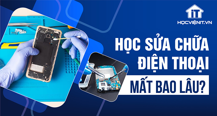 Học sửa chữa điện thoại mất bao lâu?