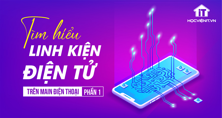 Tìm hiểu linh kiện điện tử trên main điện thoại - Phần 1