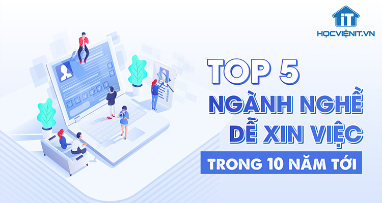 Top 5 ngành nghề dễ xin việc trong 10 năm tới