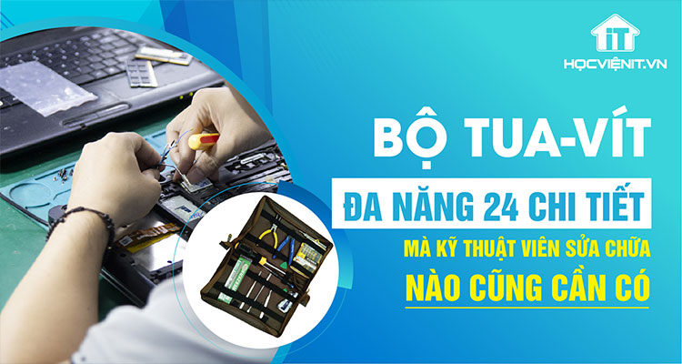 Bộ tua-vít đa năng 24 chi tiết mà kỹ thuật viên sửa chữa nào cũng cần có