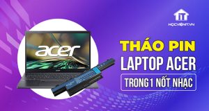 Cách tháo pin laptop Acer chỉ trong vòng 1 nốt nhạc