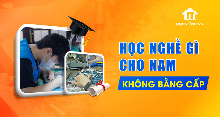 Học nghề gì cho nam không bằng cấp?