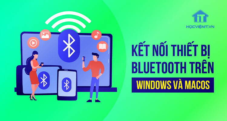 Hướng dẫn kết nối thiết bị Bluetooth trên cả Windows và macOS