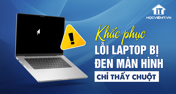 Khắc phục lỗi laptop bị đen màn hình chỉ thấy chuột