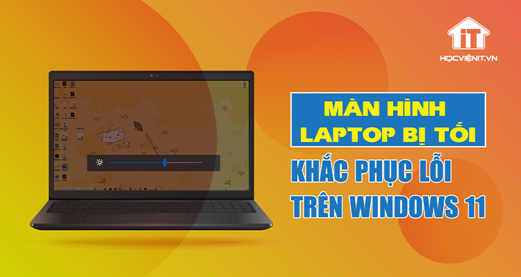 Màn hình laptop bị tối: Hướng dẫn khắc phục lỗi trên Windows 11