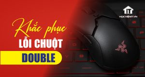 Mẹo khắc phục lỗi chuột double click thành công 100%