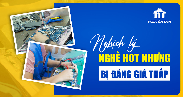 Nghịch lý: Nghề “Hot” nhưng vẫn bị đánh giá thấp