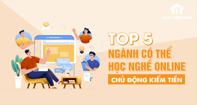 Top 5 ngành có thể học nghề online, chủ động kiếm tiền