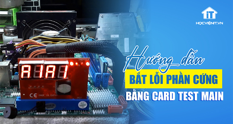 Cách bắt lỗi phần cứng máy tính bằng Card Test Main