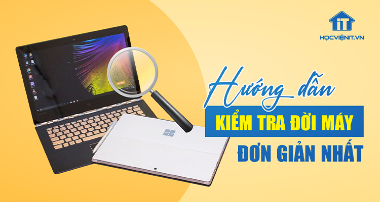 Cách kiểm tra đời máy laptop đầy đủ và đơn giản nhất