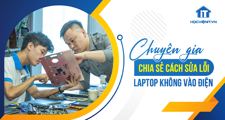 Chuyên gia chia sẻ cách sửa lỗi laptop không vào điện